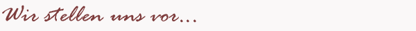 Schriftzug: Wir stellen uns vor